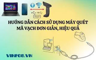HƯỚNG DẪN SỬ DỤNG MÁY QUÉT MÃ VẠCH ĐƠN GIẢN, HIỆU QUẢ