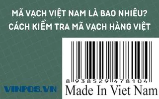 MÃ VẠCH VIỆT NAM LÀ BAO NHIÊU? CÁCH KIỂM TRA MÃ VẠCH HÀNG VIỆT MÃ VẠCH VIỆT NAM LÀ BAO NHIÊU? CÁCH KIỂM TRA MÃ VẠCH HÀNG VIỆT