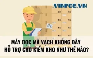 MÁY ĐỌC MÃ VẠCH KHÔNG DÂY HỖ TRỢ CHO KIỂM KHO NHƯ THẾ NÀO? MÁY ĐỌC MÃ VẠCH KHÔNG DÂY HỖ TRỢ CHO KIỂM KHO NHƯ THẾ NÀO?