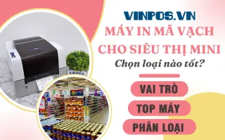 Máy in mã vạch cho siêu thị mini: Chọn loại nào tốt?