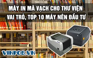 MÁY IN MÃ VẠCH CHO THƯ VIỆN - VAI TRÒ, TOP 10 MÁY NÊN ĐẦU TƯ MÁY IN MÃ VẠCH CHO THƯ VIỆN - VAI TRÒ, TOP 10 MÁY NÊN ĐẦU TƯ