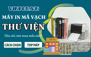 Máy in mã vạch thư viện: Tiêu chí, nên mua mẫu nào? Máy in mã vạch thư viện: Tiêu chí, nên mua mẫu nào?
