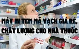 MÁY IN TEM MÃ VẠCH GIÁ RẺ, CHẤT LƯỢNG CHO NHÀ THUỐC