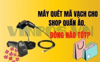 MÁY QUÉT MÃ VẠCH CHO SHOP QUẦN ÁO DÒNG NÀO TỐT? MÁY QUÉT MÃ VẠCH CHO SHOP QUẦN ÁO DÒNG NÀO TỐT?