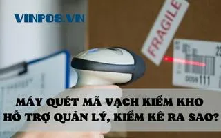 MÁY QUÉT MÃ VẠCH KIỂM KHO HỖ TRỢ QUẢN LÝ, KIỂM KÊ RA SAO? MÁY QUÉT MÃ VẠCH KIỂM KHO HỖ TRỢ QUẢN LÝ, KIỂM KÊ RA SAO?