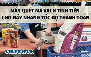MÁY QUÉT MÃ VẠCH TÍNH TIỀN CHO ĐẨY NHANH TỐC ĐỘ THANH TOÁN