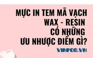 MỰC IN TEM MÃ VẠCH WAX - RESIN CÓ NHỮNG ƯU NHƯỢC ĐIỂM GÌ? MỰC IN TEM MÃ VẠCH WAX - RESIN CÓ NHỮNG ƯU NHƯỢC ĐIỂM GÌ?