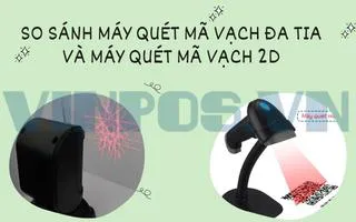 SO SÁNH MÁY QUÉT MÃ VẠCH ĐA TIA VÀ MÁY QUÉT MÃ VẠCH 2D SO SÁNH MÁY QUÉT MÃ VẠCH ĐA TIA VÀ MÁY QUÉT MÃ VẠCH 2D