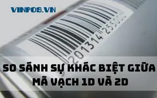 SO SÁNH SỰ KHÁC BIỆT GIỮA MÃ VẠCH 1D VÀ 2D SO SÁNH SỰ KHÁC BIỆT GIỮA MÃ VẠCH 1D VÀ 2D