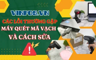 Lỗi máy quét mã vạch và cách sửa nhanh chóng Lỗi máy quét mã vạch và cách sửa nhanh chóng