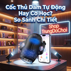 Cốc Thủ Dâm Tự Động Hay Cơ Học? So Sánh Chi Tiết