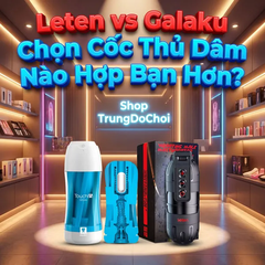 Leten vs Galaku Chọn Cốc Thủ Dâm Nào Hợp Bạn Hơn?