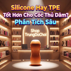 Silicone Hay TPE Tốt Hơn Cho Cốc Thủ Dâm? Phân Tích Sâu