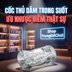 Cốc Thủ Dâm Trong Suốt: Ưu Nhược Điểm Thật Sự
