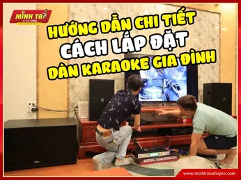 Hướng dẫn chi tiết cách lắp đặt dàn karaoke gia đình