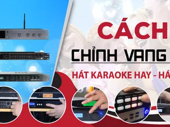 HƯỚNG DẪN CÁCH CHỈNH VÀ CÀI ĐẶT VANG SỐ CƠ BẢN