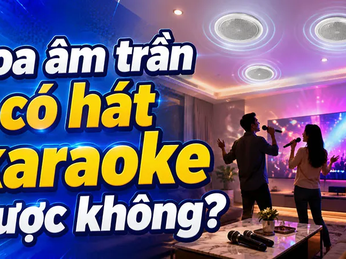 Loa âm trần có hát karaoke được không?
