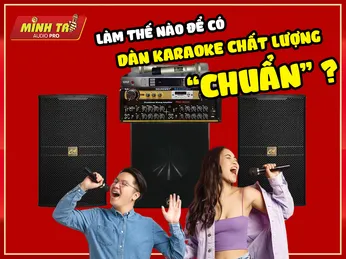 [Góc Tư Vấn] Làm thế nào để có dàn karaoke chất lượng  chuẩn  ?