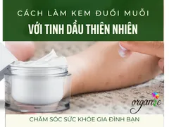 CÁCH LÀM KEM ĐUỔI MUỖI CHO BÉ VỚI TINH DẦU THIÊN NHIÊN