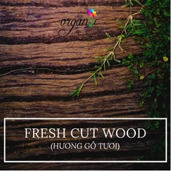 FRESH CUT WOOD FRAGRANCE (HƯƠNG GỖ TƯƠI - P&J MỸ )