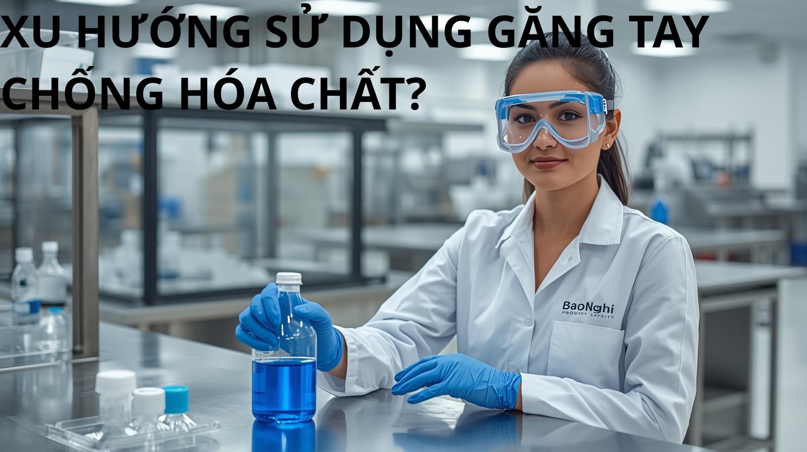 XU HƯỚNG SỬ DỤNG GÁNG TAY CHỐNG HÓA CHẤT TRONG CÔNG NGHIỆP HIỆN ĐẠI