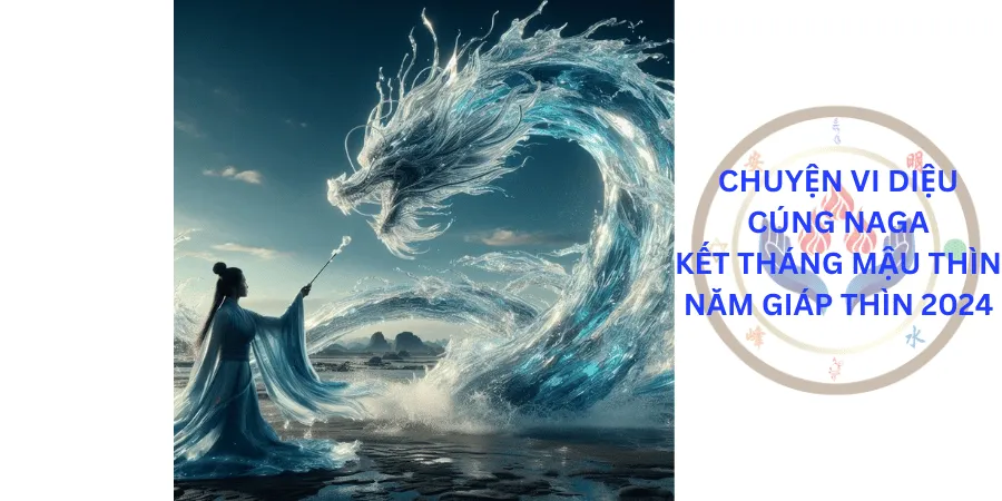 Vi diệu cúng Naga kết tháng Mậu Thìn, năm Giáp Thìn 2024