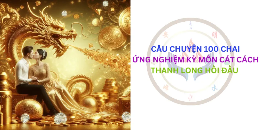 Ứng nghiệm kỳ môn cát cách Thanh long hồi đầu - khách trúng 100 chai