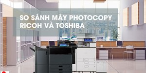 So sánh máy photocopy ricoh và toshiba