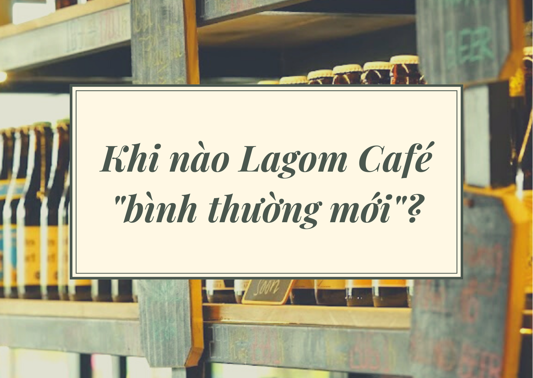 Khi nào thì Lagom Café bình thường mới?