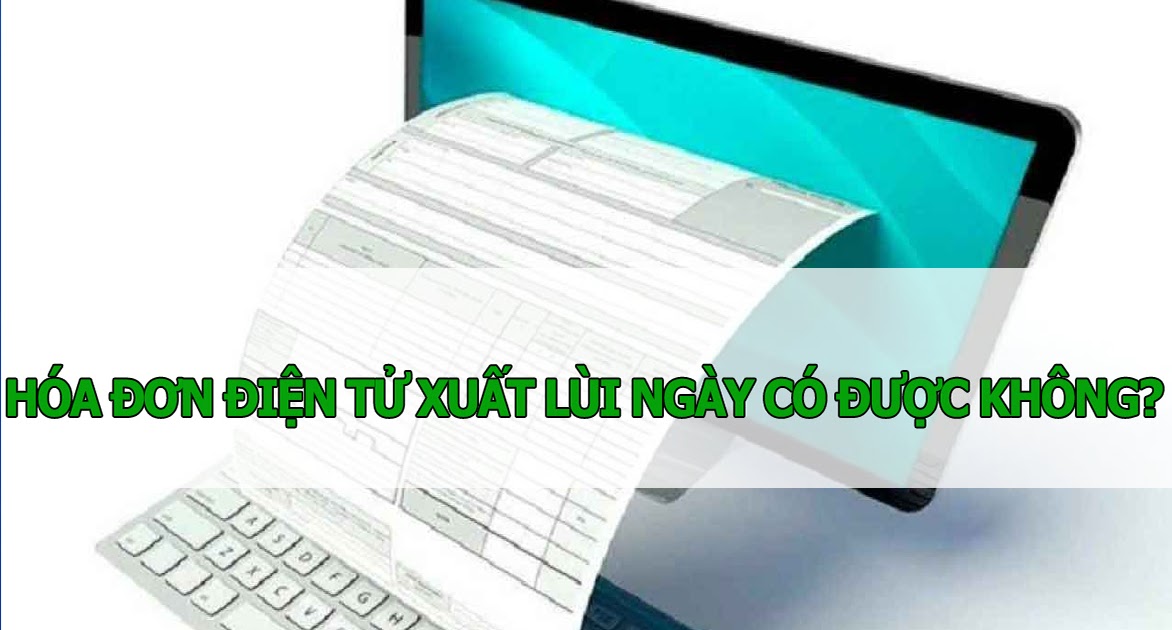 Hóa đơn điện tử có xuất lùi ngày được không