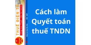 Cách làm Quyết toán thuế Thu nhập doanh nghiệp năm 2024